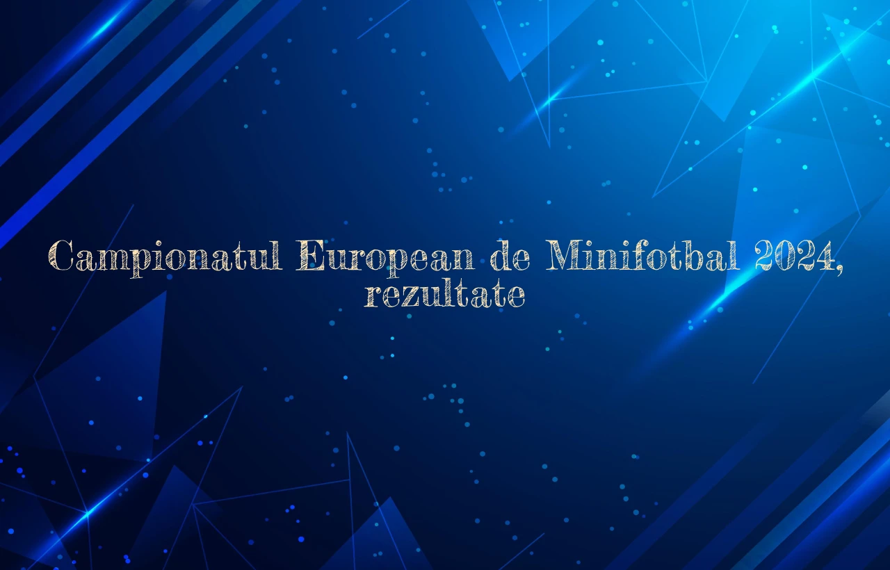 campionatul european de minifotbal 2024 rezultate