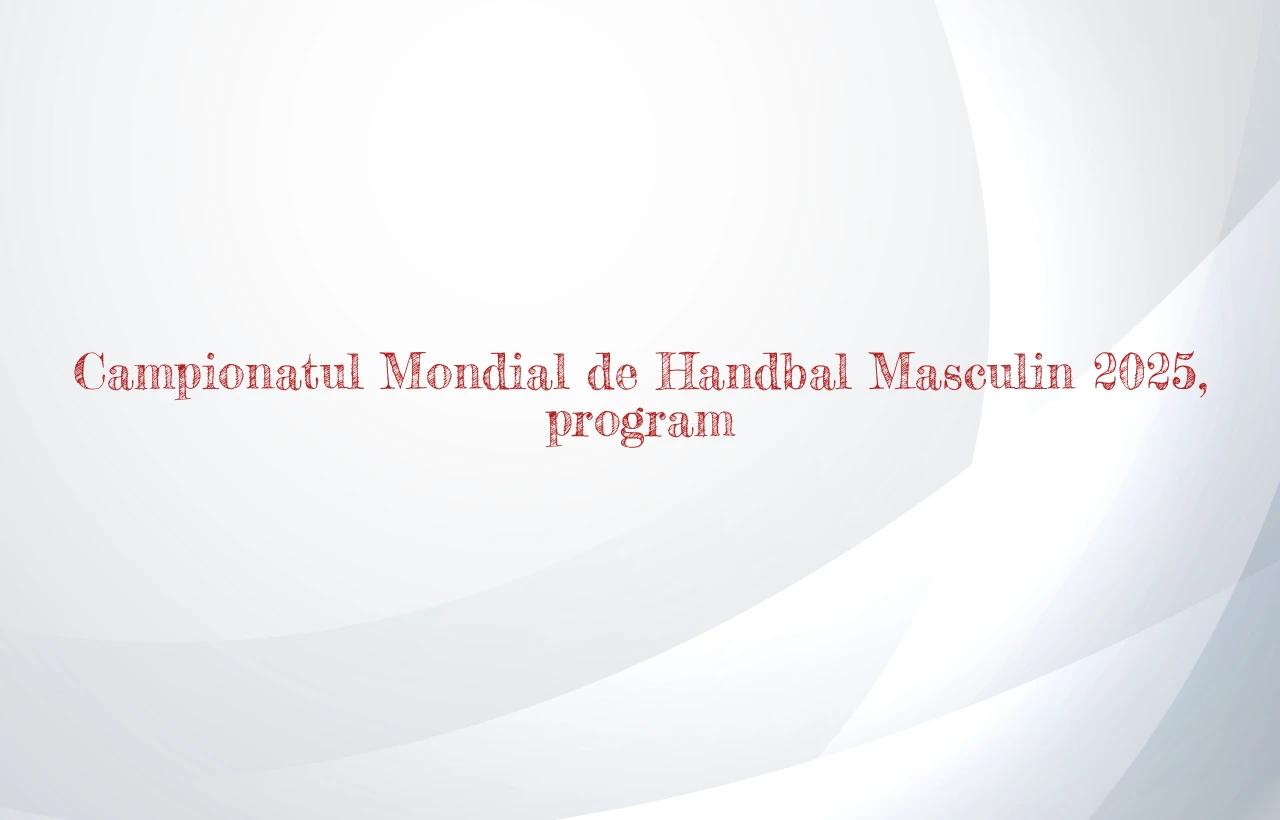 campionatul mondial de handbal masculin 2025 program