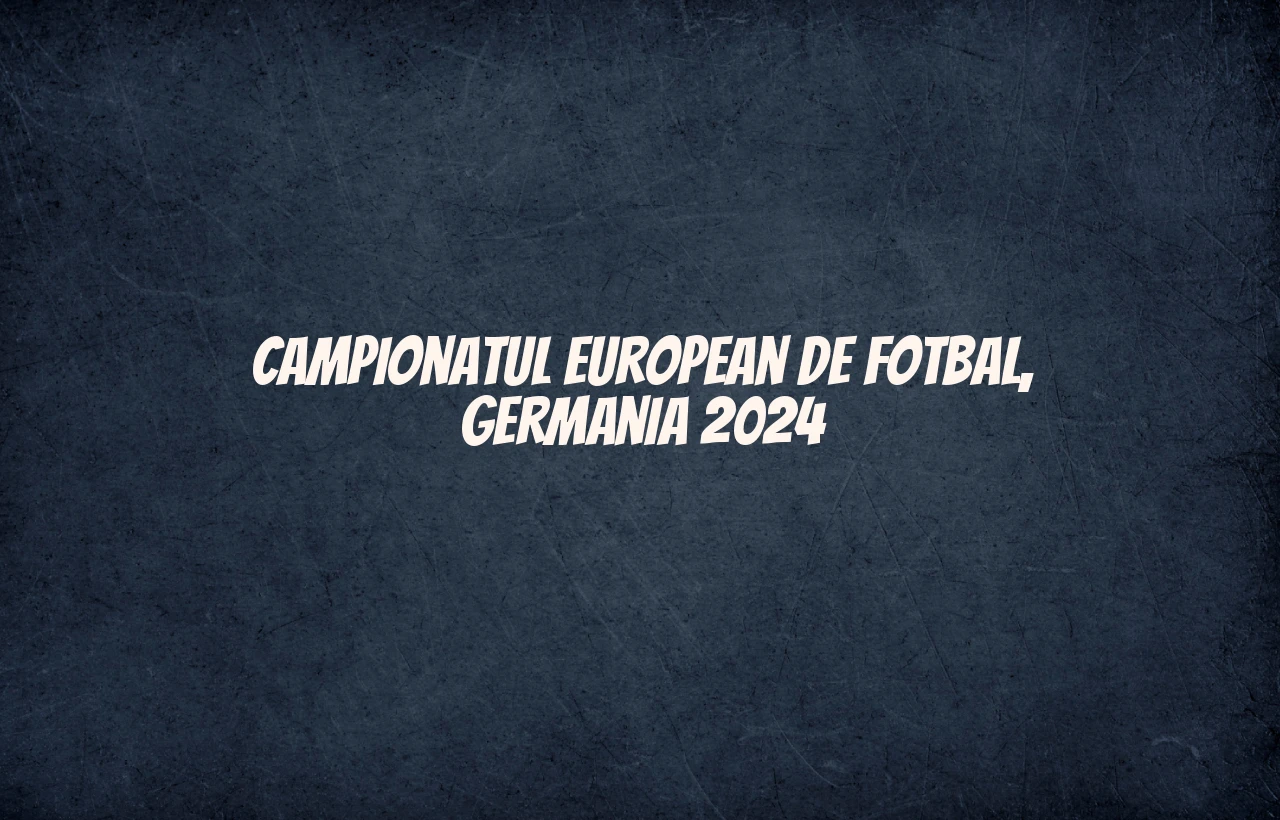 campionatul european de fotbal germania 2024