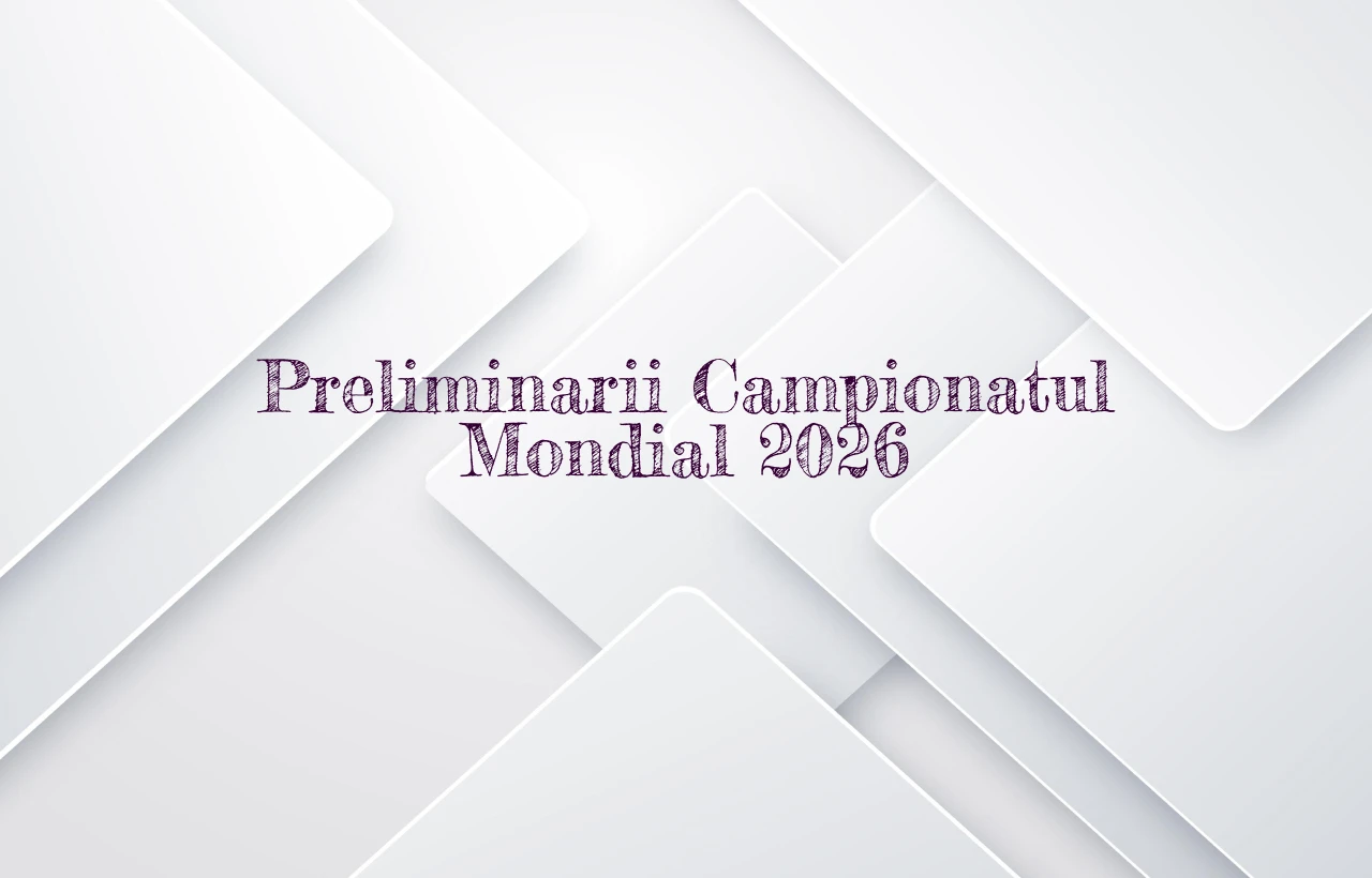 preliminarii campionatul mondial 2026