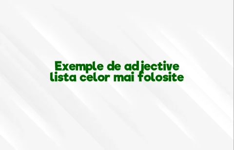 Exemple de adjective lista celor mai folosite